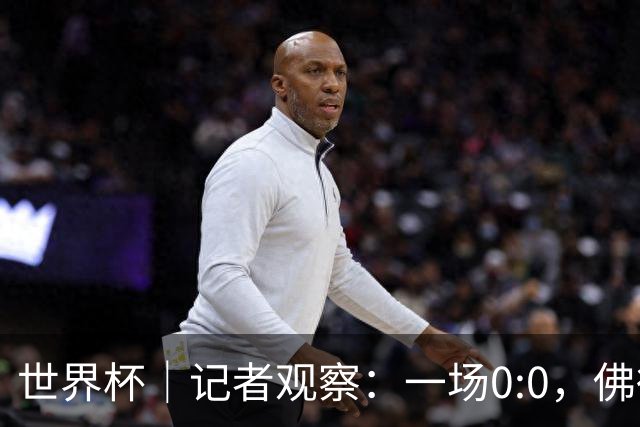 世界杯｜记者观察：一场0:0，佛得角为何如此振奋